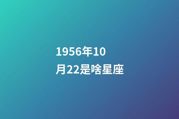 1956年10月22是啥星座-第1張-星座運勢-玄機派