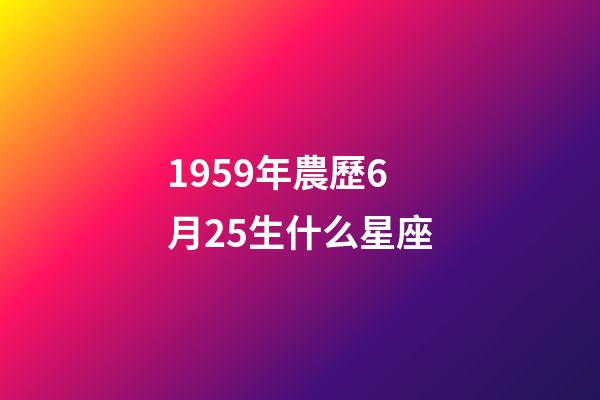 1959年農歷6月25生什么星座-第1張-星座運勢-玄機派