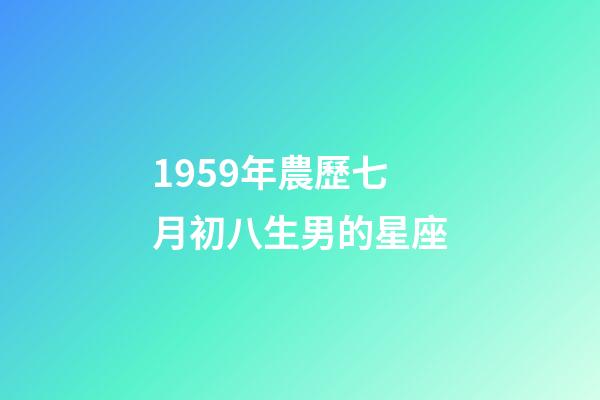 1959年農歷七月初八生男的星座-第1張-星座運勢-玄機派