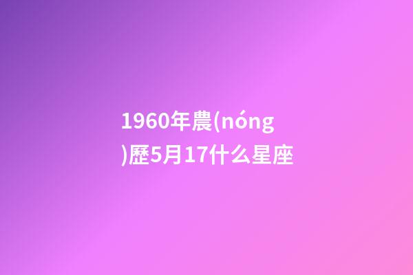 1960年農(nóng)歷5月17什么星座-第1張-星座運勢-玄機派