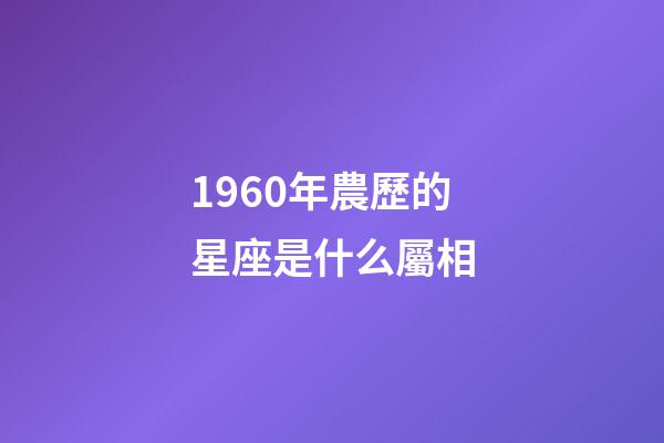 1960年農歷的星座是什么屬相-第1張-星座運勢-玄機派