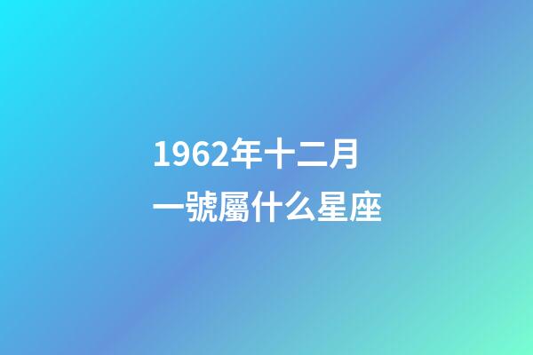 1962年十二月一號屬什么星座-第1張-星座運勢-玄機派