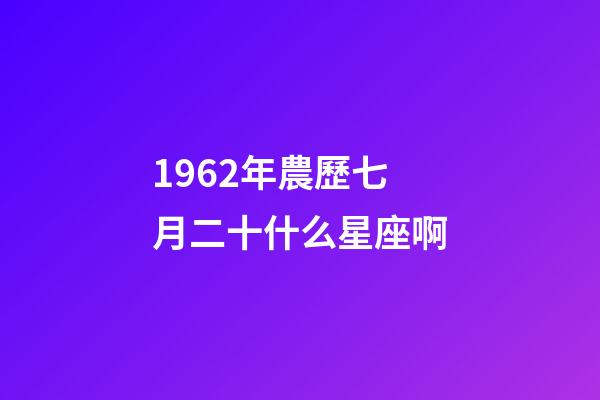 1962年農歷七月二十什么星座啊-第1張-星座運勢-玄機派