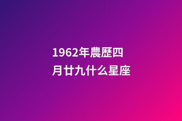 1962年農歷四月廿九什么星座-第1張-星座運勢-玄機派