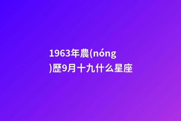 1963年農(nóng)歷9月十九什么星座-第1張-星座運勢-玄機派