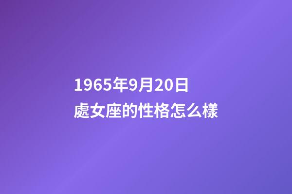 1965年9月20日處女座的性格怎么樣-第1張-星座運勢-玄機(jī)派