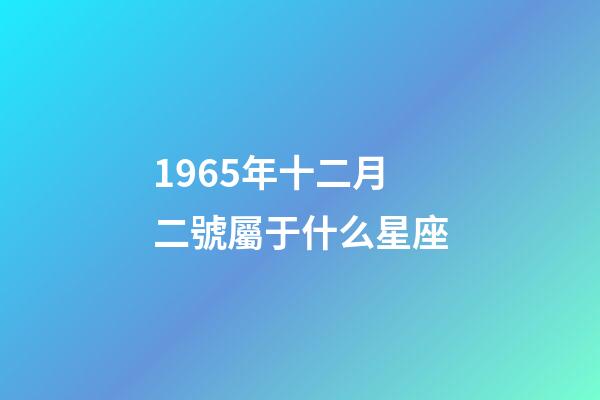 1965年十二月二號屬于什么星座-第1張-星座運勢-玄機派