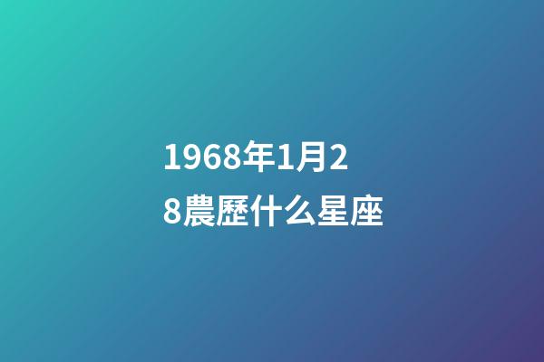 1968年1月28農歷什么星座-第1張-星座運勢-玄機派