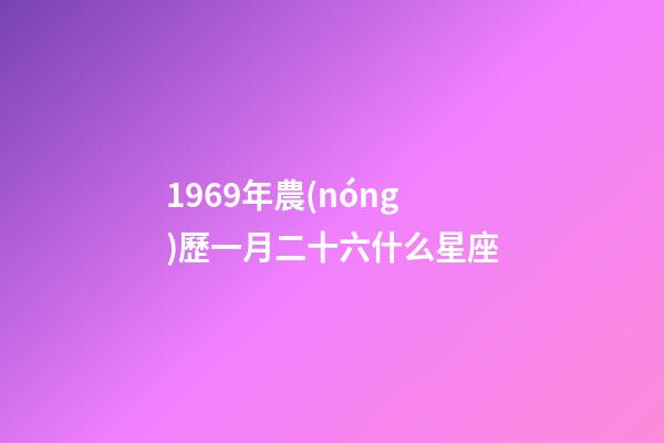 1969年農(nóng)歷一月二十六什么星座-第1張-星座運勢-玄機派