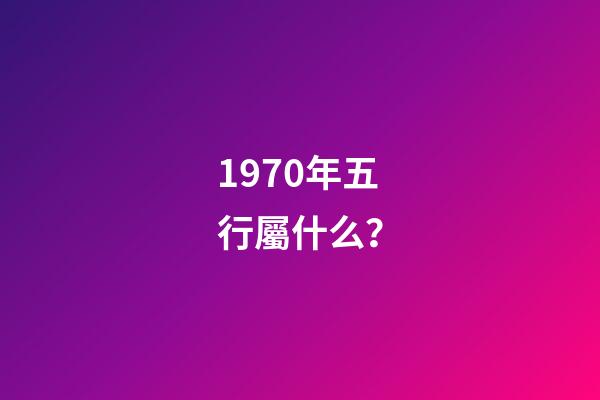 1970年五行屬什么？