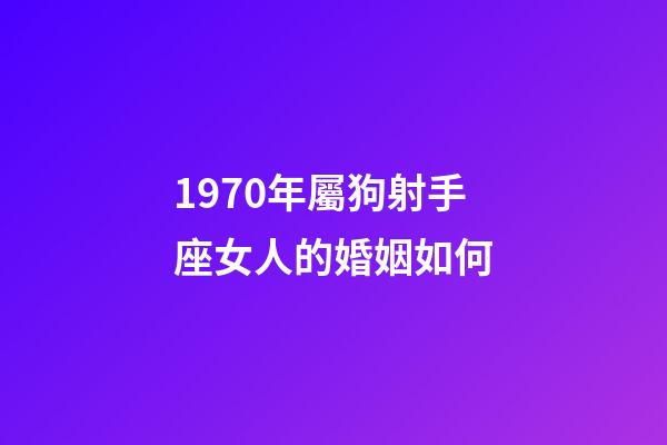 1970年屬狗射手座女人的婚姻如何-第1張-星座運勢-玄機派