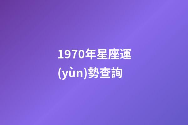 1970年星座運(yùn)勢查詢-第1張-星座運(yùn)勢-玄機(jī)派