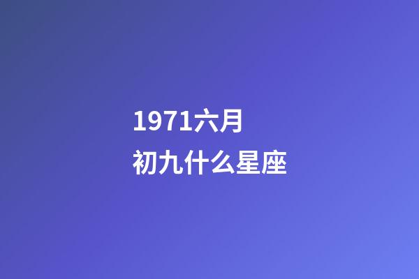 1971六月初九什么星座-第1張-星座運勢-玄機派