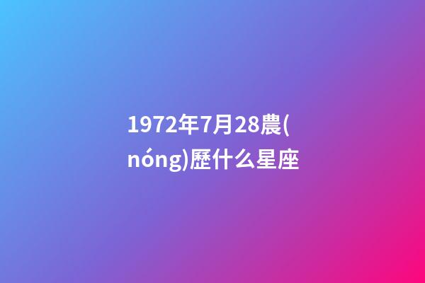 1972年7月28農(nóng)歷什么星座-第1張-星座運(yùn)勢(shì)-玄機(jī)派