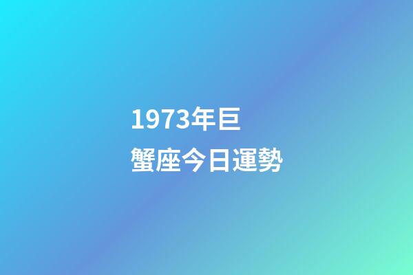 1973年巨蟹座今日運勢-第1張-星座運勢-玄機派