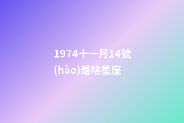 1974十一月14號(hào)是啥星座-第1張-星座運(yùn)勢(shì)-玄機(jī)派