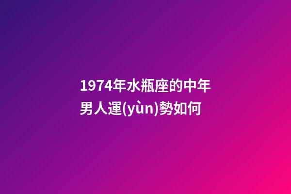 1974年水瓶座的中年男人運(yùn)勢如何-第1張-星座運(yùn)勢-玄機(jī)派