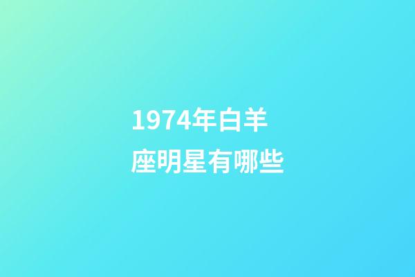 1974年白羊座明星有哪些