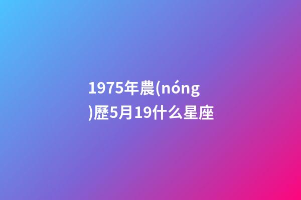 1975年農(nóng)歷5月19什么星座-第1張-星座運勢-玄機派