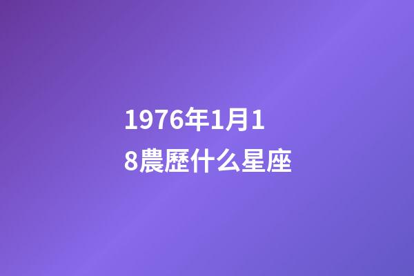 1976年1月18農歷什么星座-第1張-星座運勢-玄機派