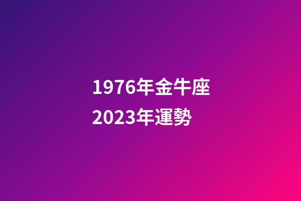 1976年金牛座2023年運勢-第1張-星座運勢-玄機派