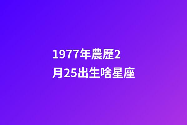 1977年農歷2月25出生啥星座-第1張-星座運勢-玄機派