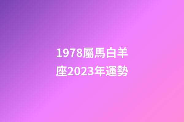 1978屬馬白羊座2023年運勢-第1張-星座運勢-玄機派