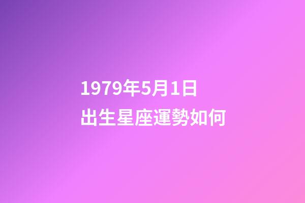 1979年5月1日出生星座運勢如何-第1張-星座運勢-玄機派