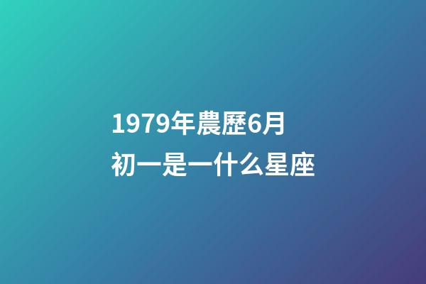 1979年農歷6月初一是一什么星座-第1張-星座運勢-玄機派