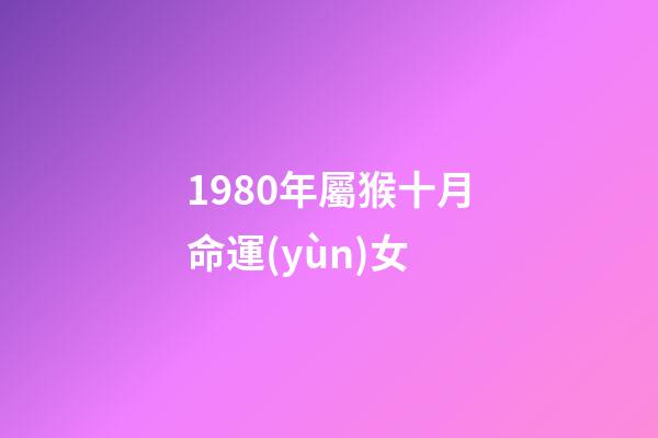 1980年屬猴十月命運(yùn)女(8月份有好機(jī)會(huì)，屬猴人“印星”照耀，添丁添福，富貴無(wú)憂!)-第1張-觀點(diǎn)-玄機(jī)派
