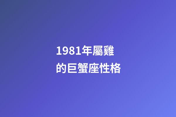 1981年屬雞的巨蟹座性格-第1張-星座運勢-玄機派