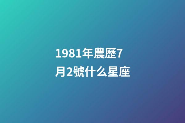 1981年農歷7月2號什么星座-第1張-星座運勢-玄機派