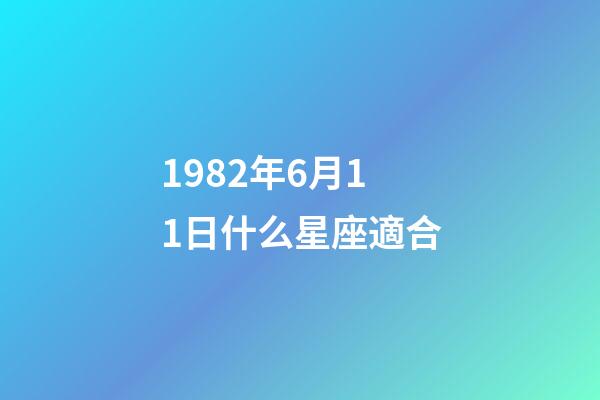 1982年6月11日什么星座適合-第1張-星座運勢-玄機派