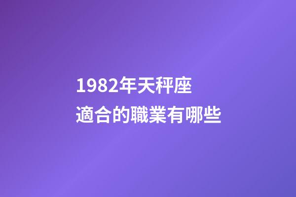 1982年天秤座適合的職業有哪些