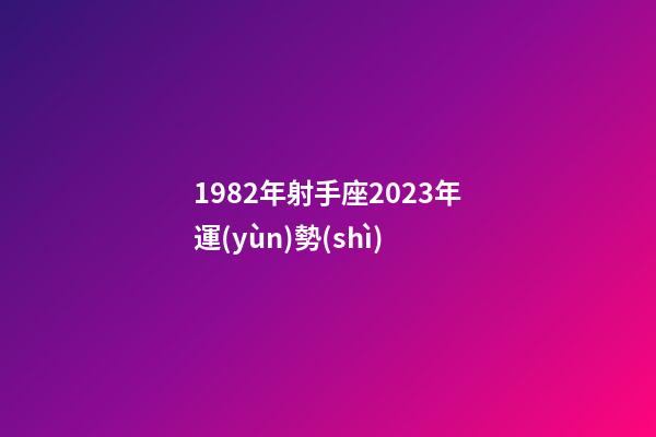 1982年射手座2023年運(yùn)勢(shì)-第1張-星座運(yùn)勢(shì)-玄機(jī)派