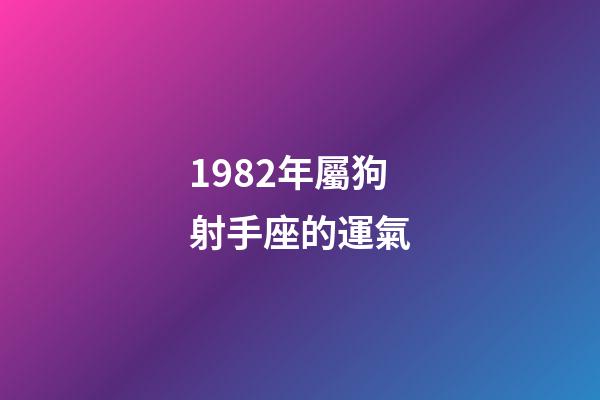 1982年屬狗射手座的運氣-第1張-星座運勢-玄機派