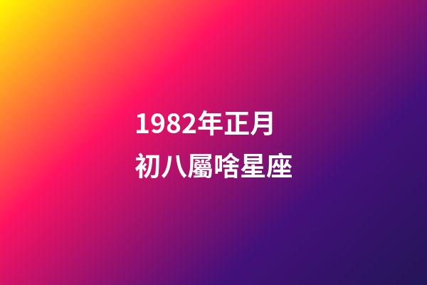 1982年正月初八屬啥星座-第1張-星座運勢-玄機派