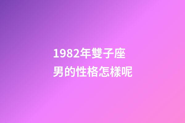 1982年雙子座男的性格怎樣呢-第1張-星座運勢-玄機派