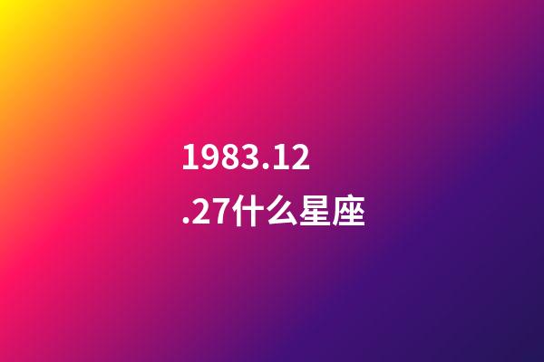 1983.12.27什么星座-第1張-星座運(yùn)勢(shì)-玄機(jī)派