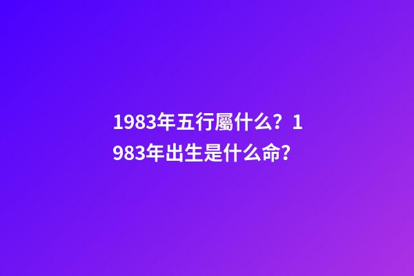 1983年五行屬什么？1983年出生是什么命？
