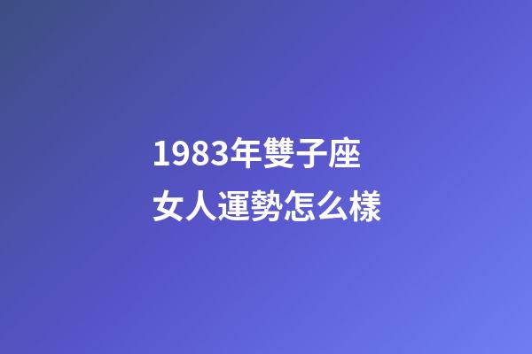 1983年雙子座女人運勢怎么樣-第1張-星座運勢-玄機派
