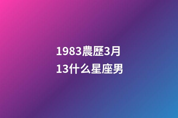 1983農歷3月13什么星座男-第1張-星座運勢-玄機派