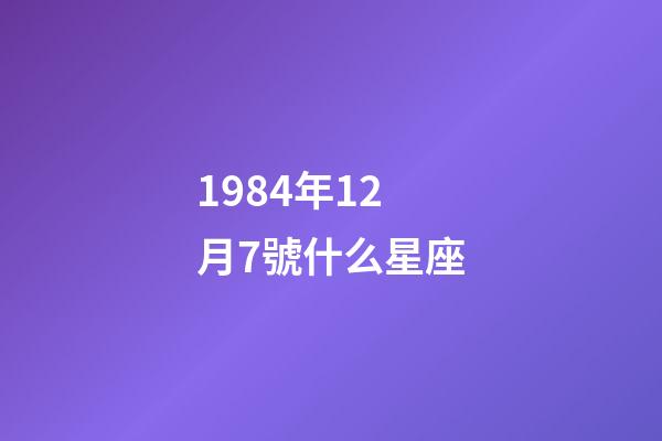 1984年12月7號什么星座-第1張-星座運勢-玄機派