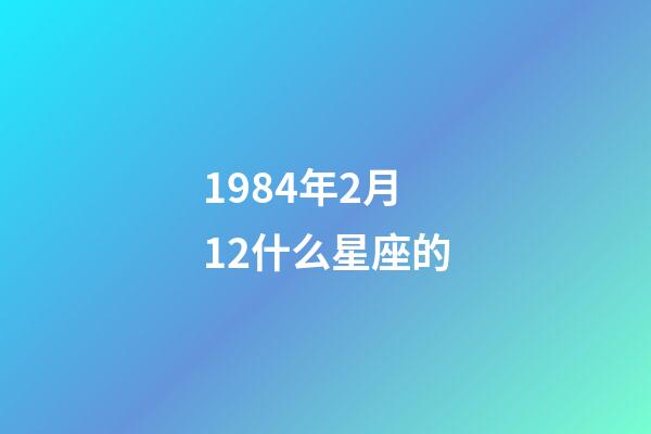 1984年2月12什么星座的-第1張-星座運(yùn)勢-玄機(jī)派