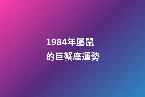 1984年屬鼠的巨蟹座運勢-第1張-星座運勢-玄機派