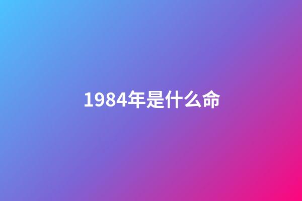 1984年是什么命（1984年是金命還是水命）-第1張-星座運勢-玄機派