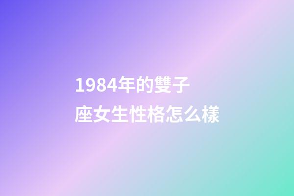 1984年的雙子座女生性格怎么樣-第1張-星座運(yùn)勢(shì)-玄機(jī)派
