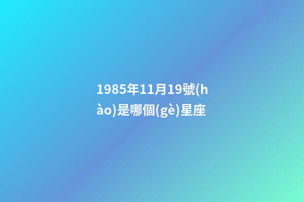 1985年11月19號(hào)是哪個(gè)星座-第1張-星座運(yùn)勢-玄機(jī)派
