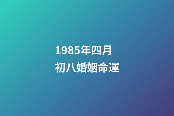 1985年四月初八婚姻命運(生肖牛：即將有戀愛之喜)-第1張-觀點-玄機派