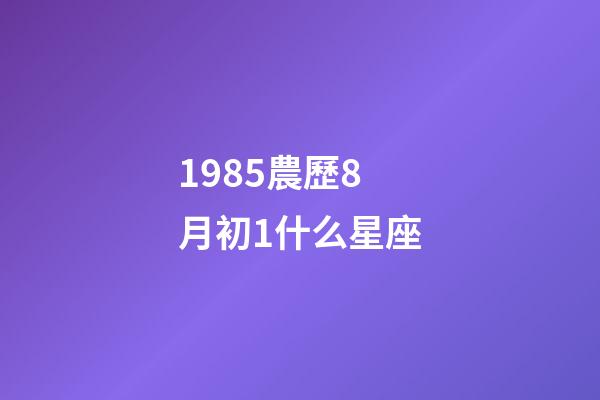 1985農歷8月初1什么星座-第1張-星座運勢-玄機派